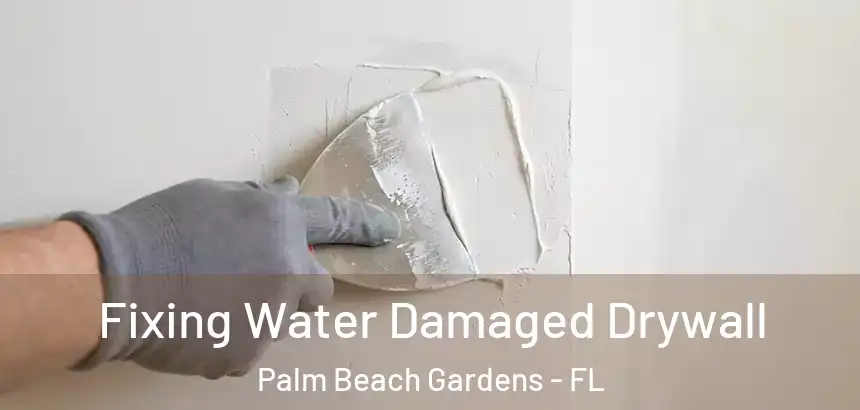  Fixing Water Damaged Drywall Palm Beach Gardens - FL